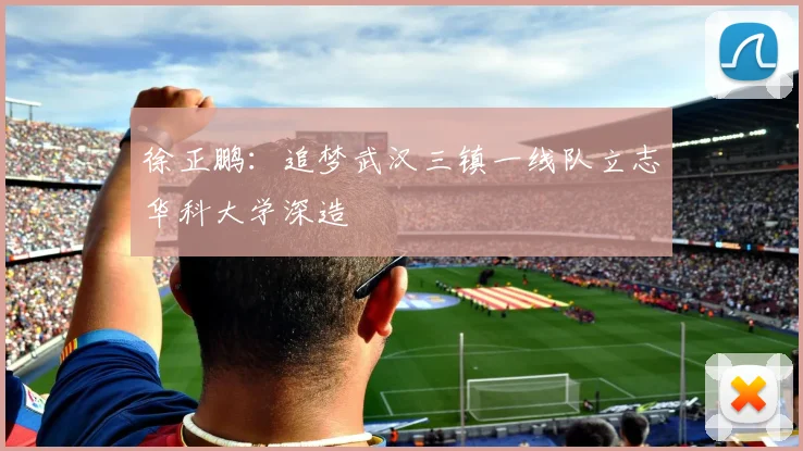 徐正鹏：追梦武汉三镇一线队立志华科大学深造