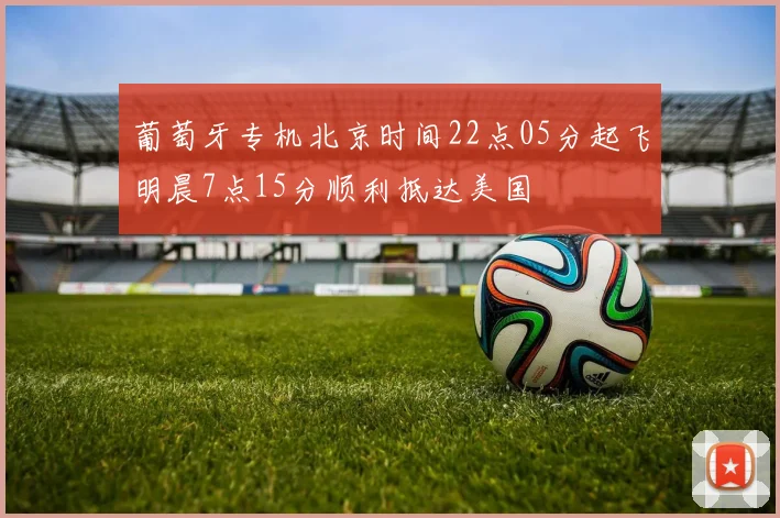 葡萄牙专机北京时间22点05分起飞明晨7点15分顺利抵达美国