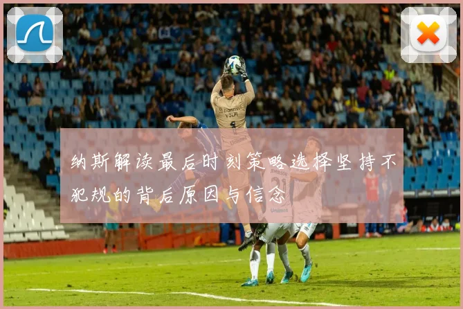 纳斯解读最后时刻策略选择坚持不犯规的背后原因与信念